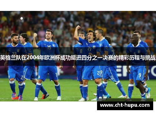 英格兰队在2004年欧洲杯成功挺进四分之一决赛的精彩历程与挑战