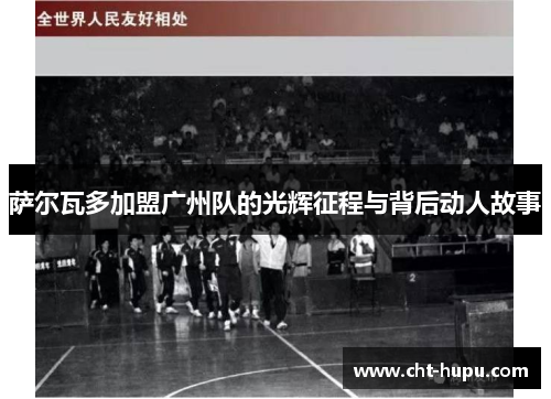 萨尔瓦多加盟广州队的光辉征程与背后动人故事